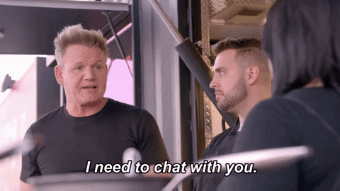 GIF of Gordon Ramsay saying "I need to chat with you"