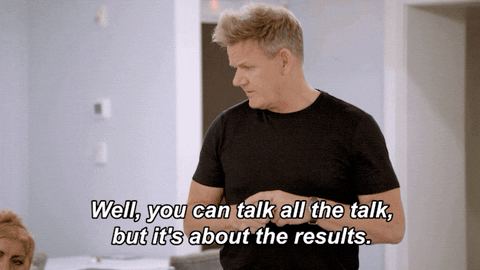Gordon Ramsay saying "Well, you can talk all the talk, but it's about the results"