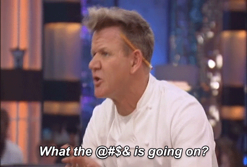 Gordon Ramsay saying "What the bleep is going on?"